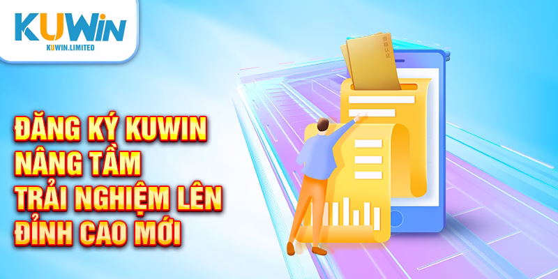Đăng ký Kuwin - nâng tầm trải nghiệm lên đỉnh cao mới