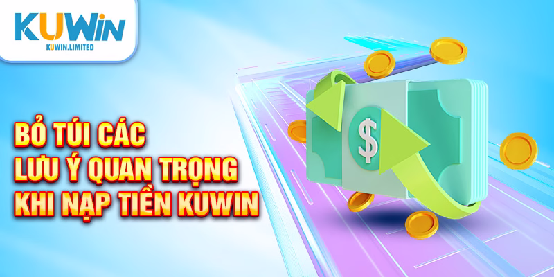 Bỏ túi các lưu ý quan trọng khi nạp tiền Kuwin
